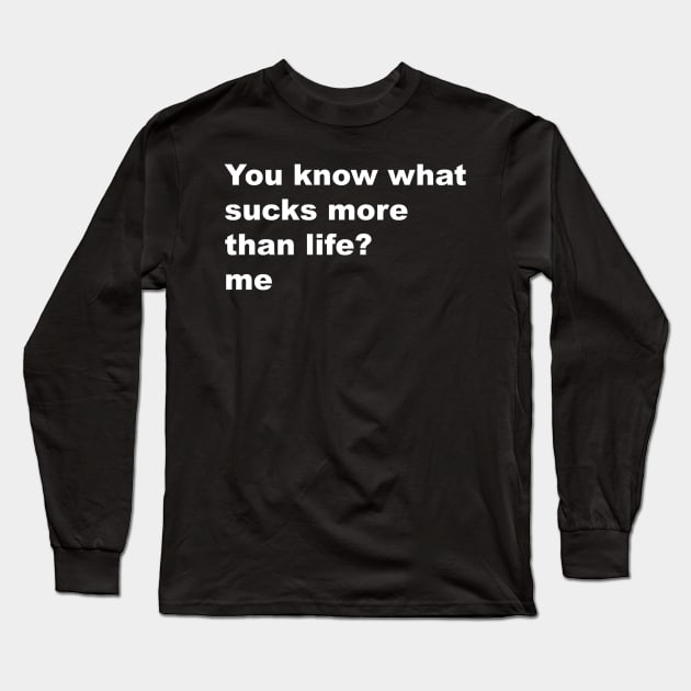I suck more than life Long Sleeve T-Shirt by Lone Maverick